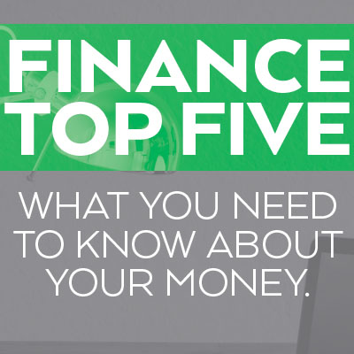 Finance Top Five: What You Need To Know About Your Money